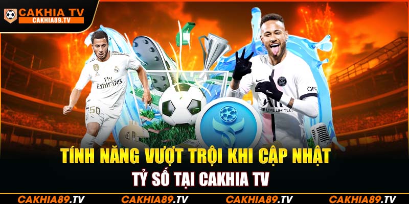 Tính năng vượt trội khi cập nhật tỷ số tại Cakhia TV