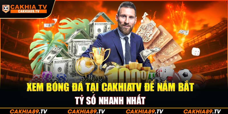 Xem bóng đá tại CakhiaTV để nắm bắt tỷ số nhanh nhất