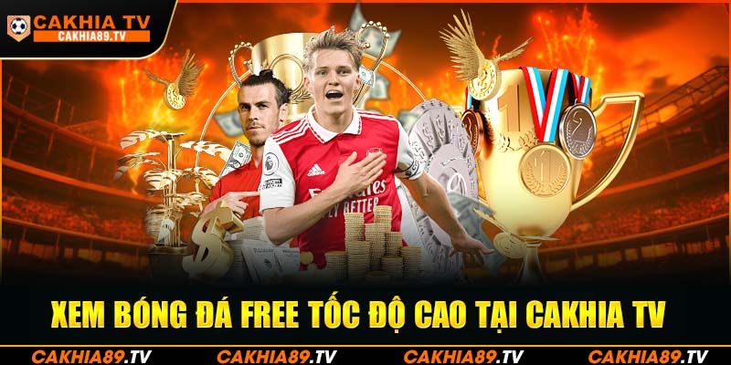 Xem bóng đá free tốc độ cao tại Cakhia TV