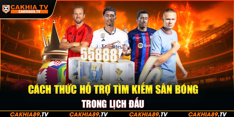 Cách thức hỗ trợ tìm kiếm sân bóng trong lịch đấu