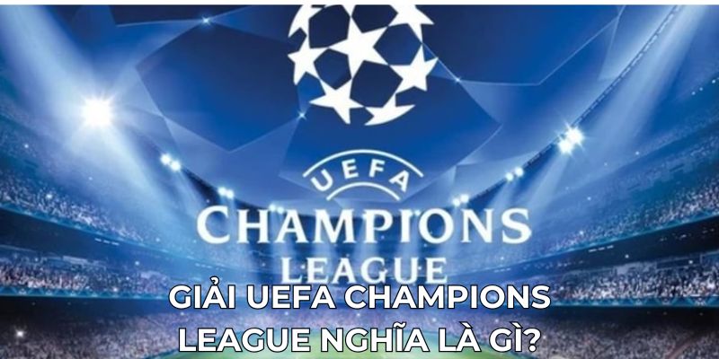 Giải UEFA Champions League nghĩa là gì?