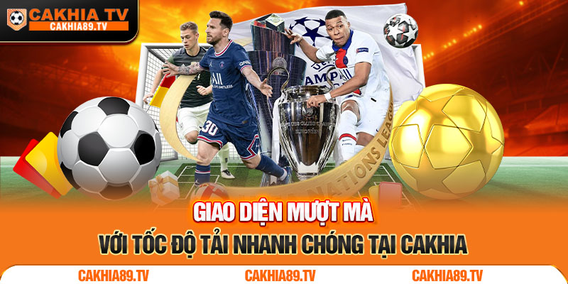 Giao diện mượt mà với tốc độ tải nhanh chóng tại Cakhia 