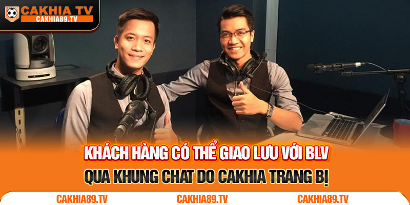 Khách hàng có thể giao lưu với BLV qua khung chat do Cakhia trang bị