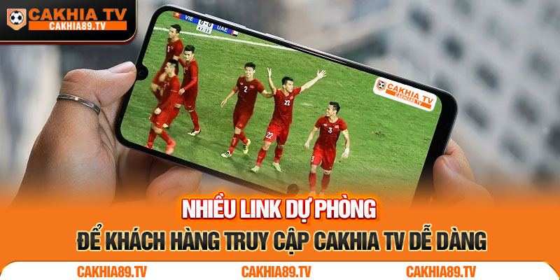 Nhiều link dự phòng để khách hàng truy cập Cakhia TV dễ dàng