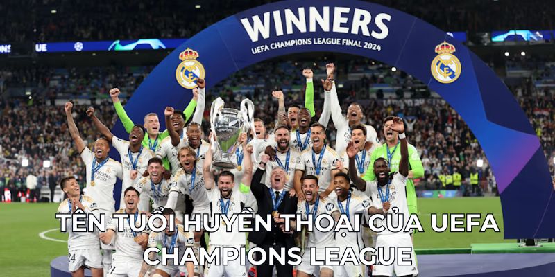 Tên tuổi huyền thoại của UEFA Champions League