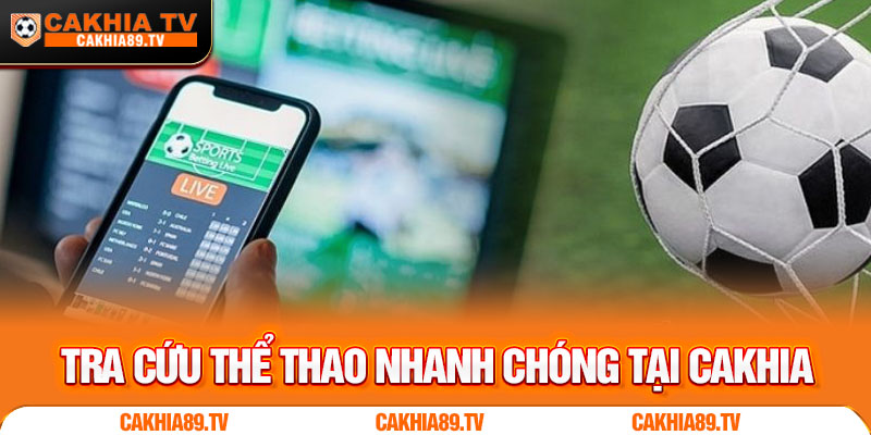 Tra cứu thể thao nhanh chóng tại Cakhia